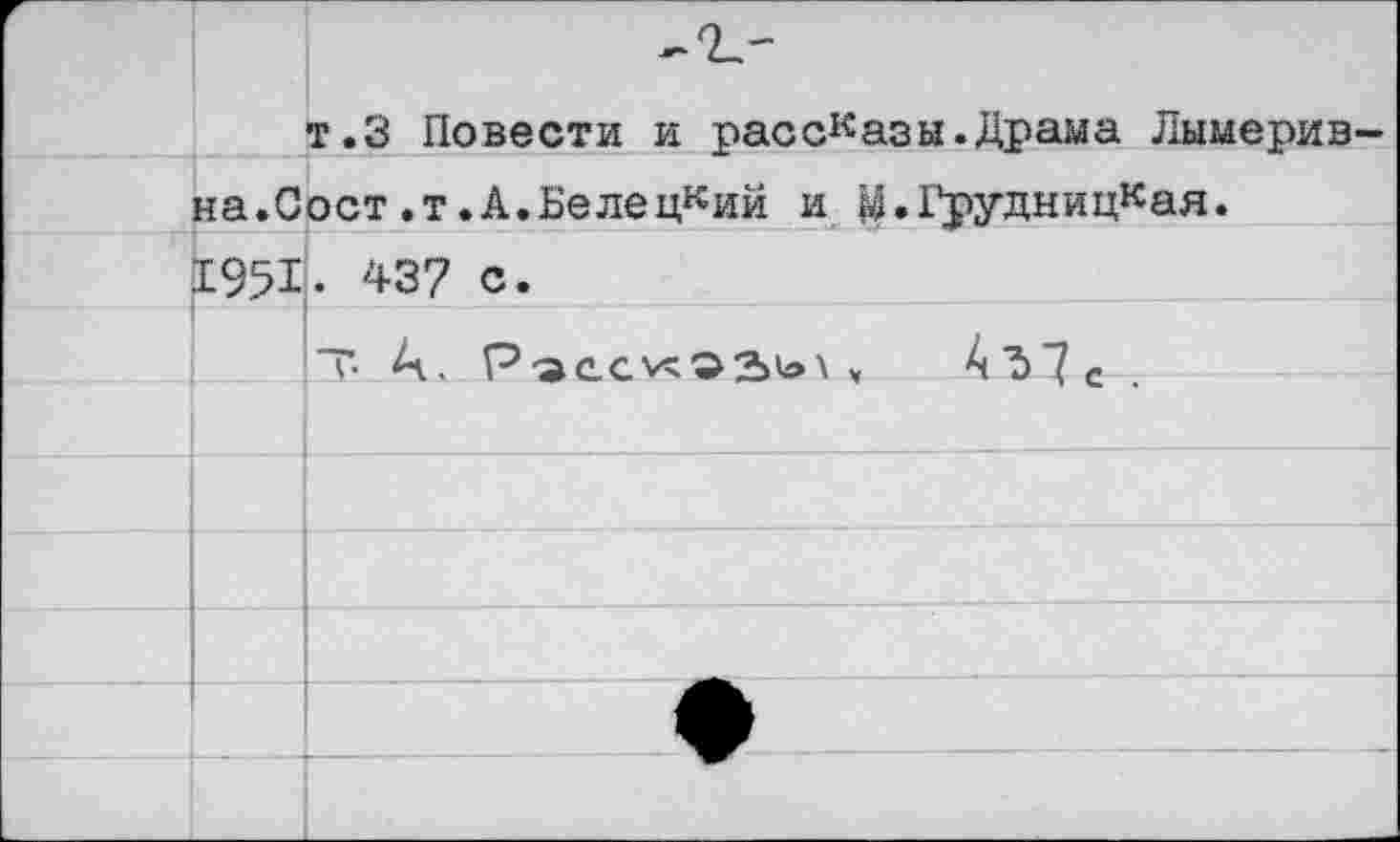 ﻿т.З Повести и рассказы.Драма Лымерив-на.Сост.т.А.Белецкий и Ц.ГрудницКая. 1951. 437 с.
Т- А.	„ Аъ7с